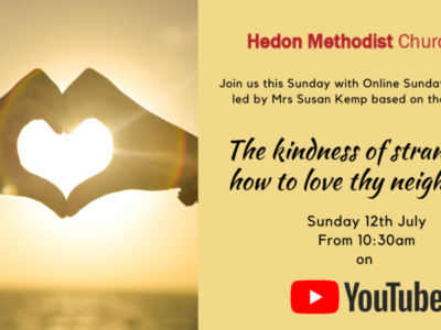 Online Sunday Worship ‘The kindness of strangers; how to love thy neighbour’ – 12th July 2020